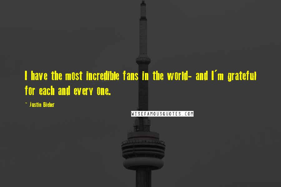 Justin Bieber Quotes: I have the most incredible fans in the world- and I'm grateful for each and every one.