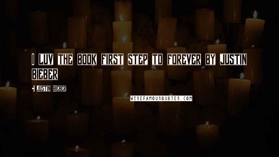 Justin Bieber Quotes: I luv the book first step to forever by justin bieber
