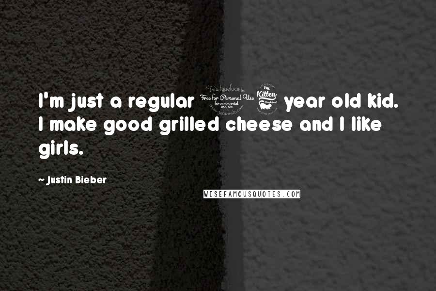 Justin Bieber Quotes: I'm just a regular 16 year old kid. I make good grilled cheese and I like girls.