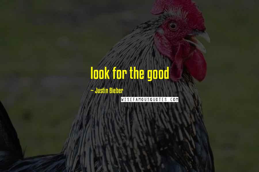 Justin Bieber Quotes: look for the good