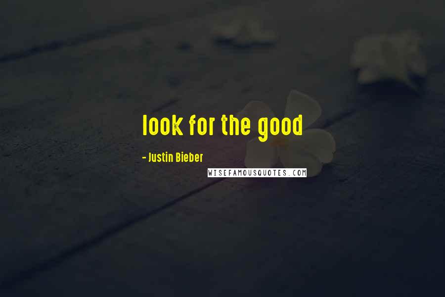 Justin Bieber Quotes: look for the good