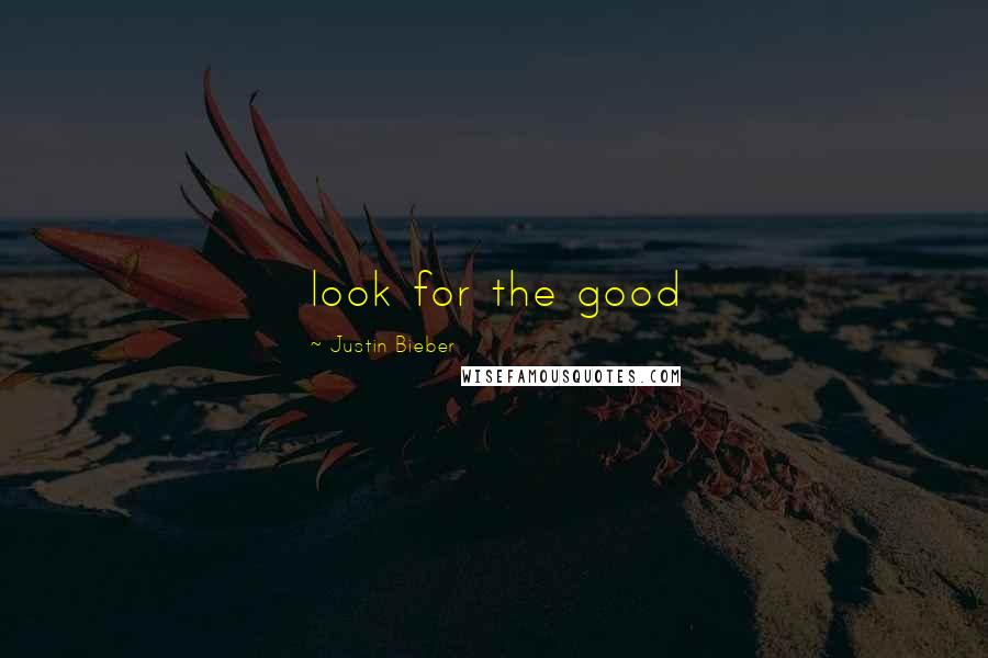 Justin Bieber Quotes: look for the good