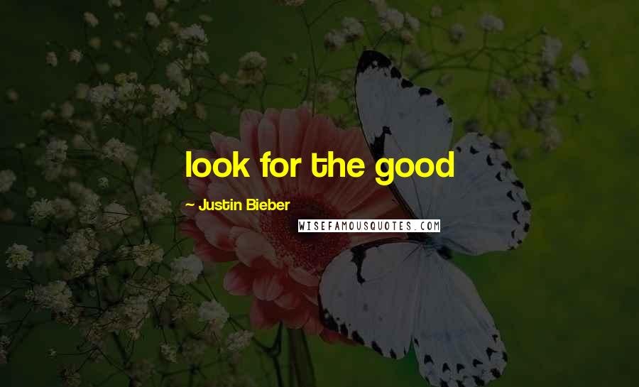 Justin Bieber Quotes: look for the good