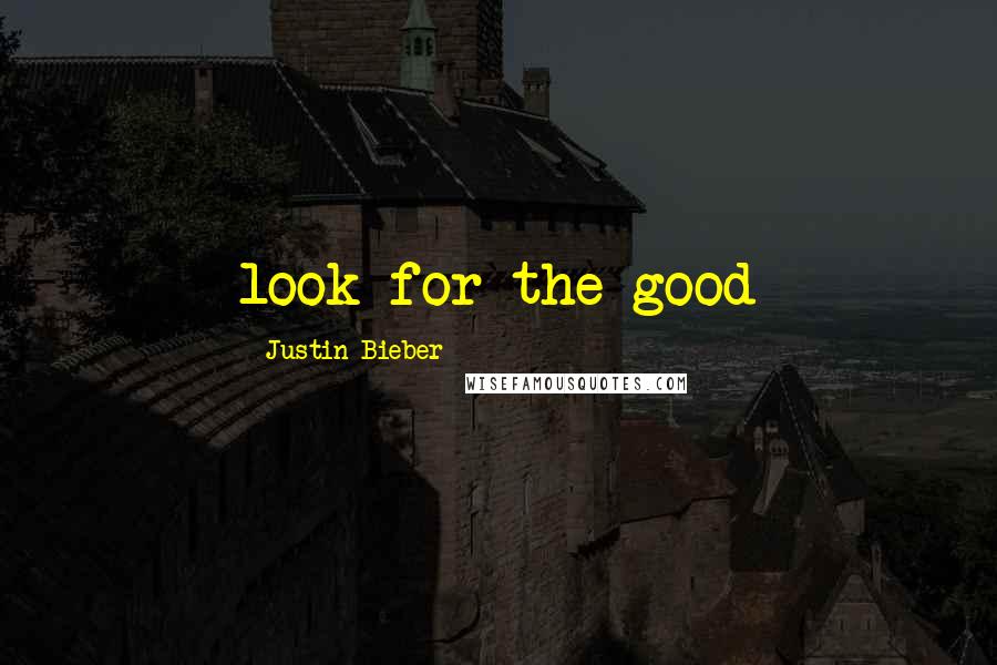 Justin Bieber Quotes: look for the good