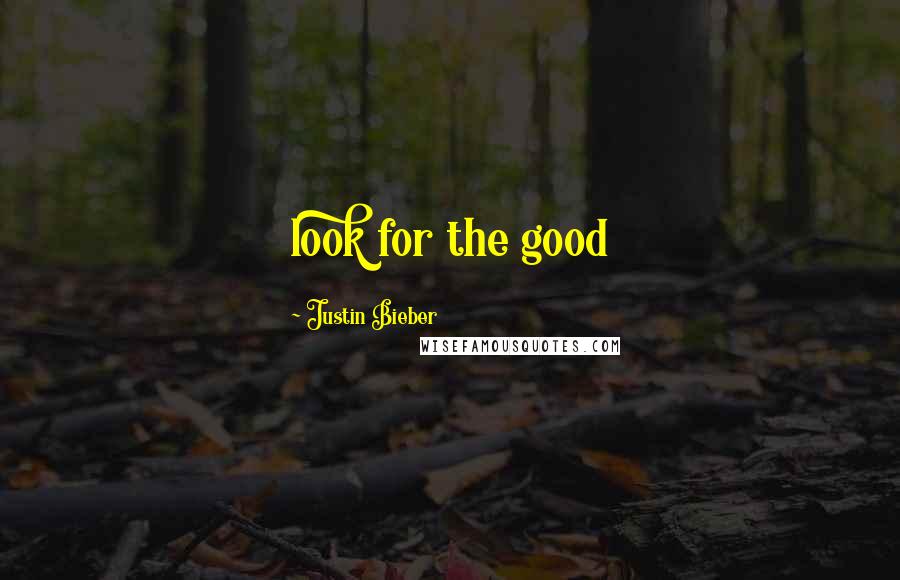 Justin Bieber Quotes: look for the good