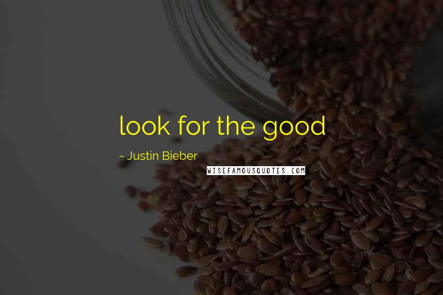 Justin Bieber Quotes: look for the good