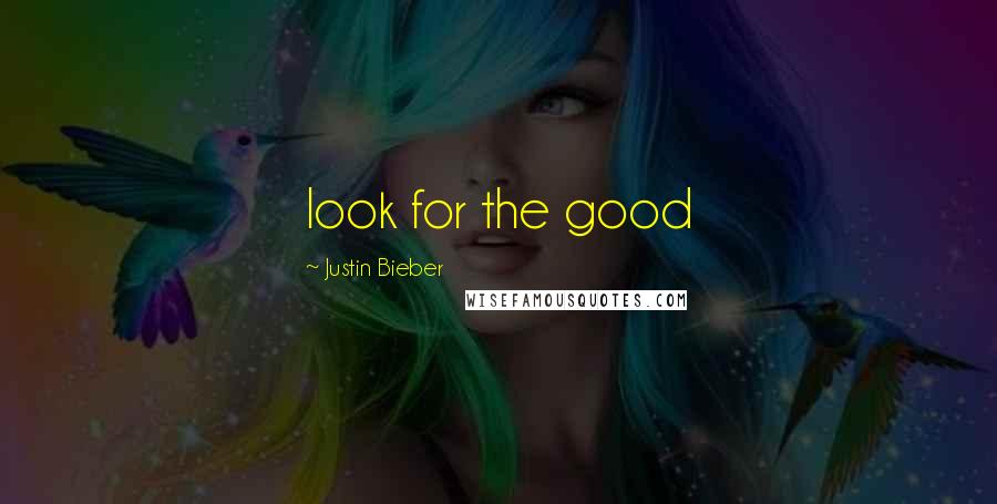 Justin Bieber Quotes: look for the good