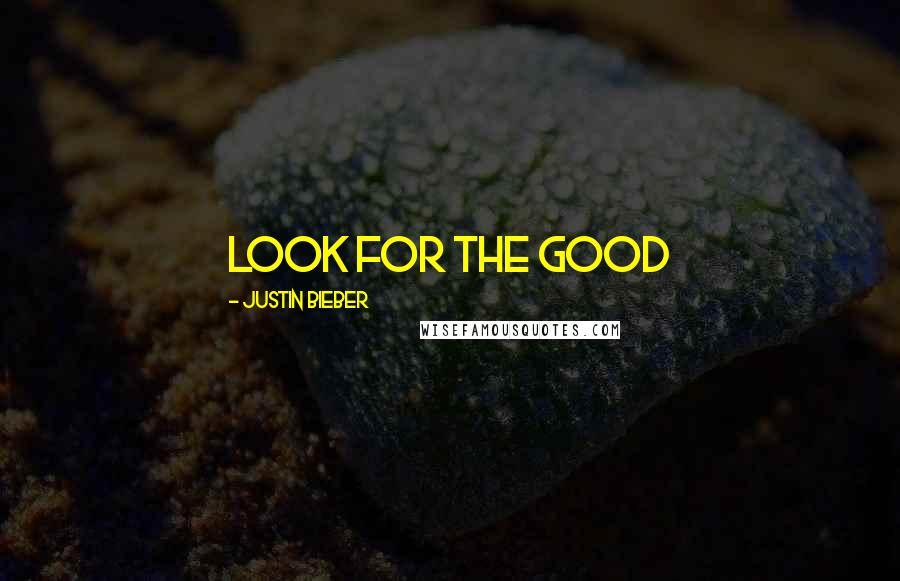 Justin Bieber Quotes: look for the good