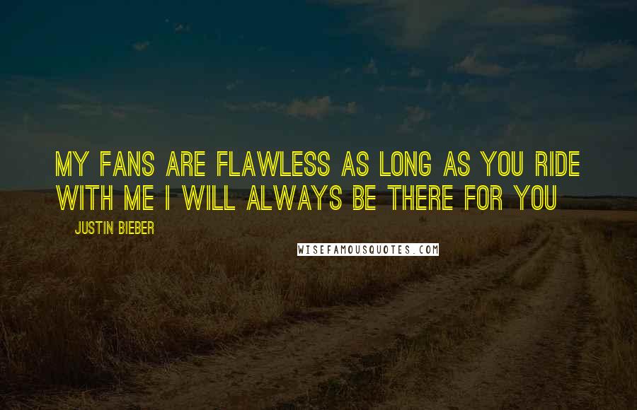 Justin Bieber Quotes: My fans are flawless as long as you ride with me i will always be there for you