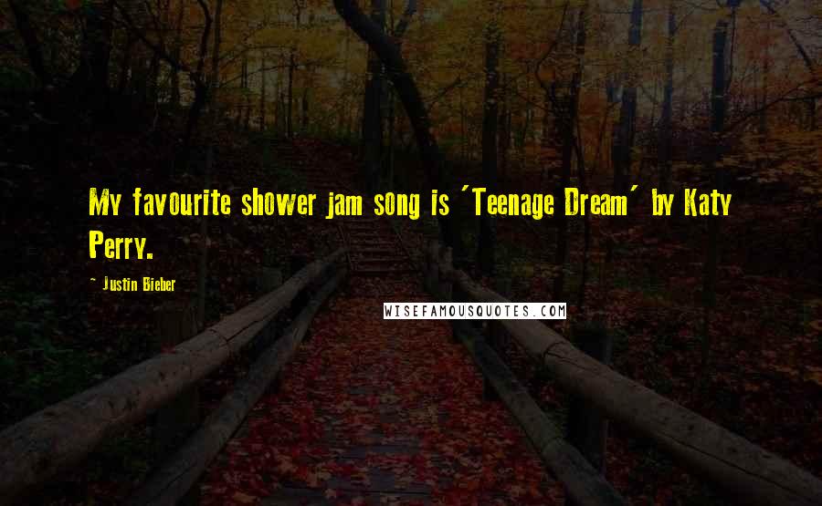 Justin Bieber Quotes: My favourite shower jam song is 'Teenage Dream' by Katy Perry.