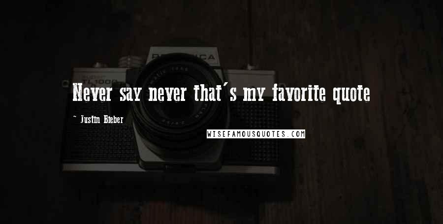 Justin Bieber Quotes: Never say never that's my favorite quote