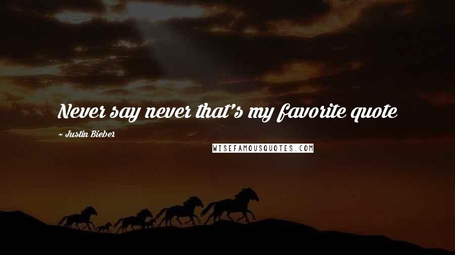 Justin Bieber Quotes: Never say never that's my favorite quote