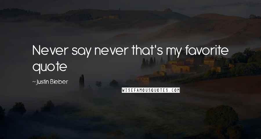 Justin Bieber Quotes: Never say never that's my favorite quote