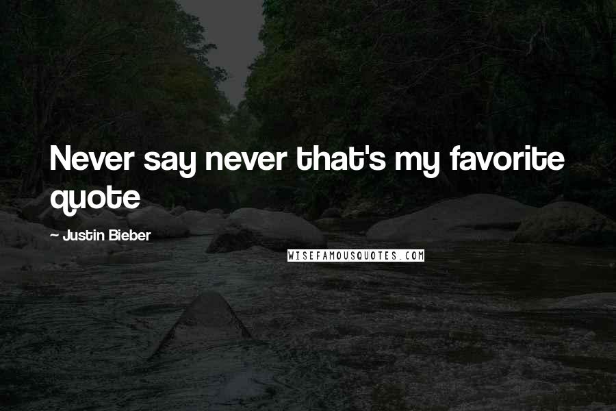 Justin Bieber Quotes: Never say never that's my favorite quote