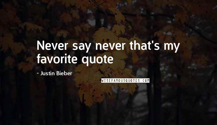 Justin Bieber Quotes: Never say never that's my favorite quote