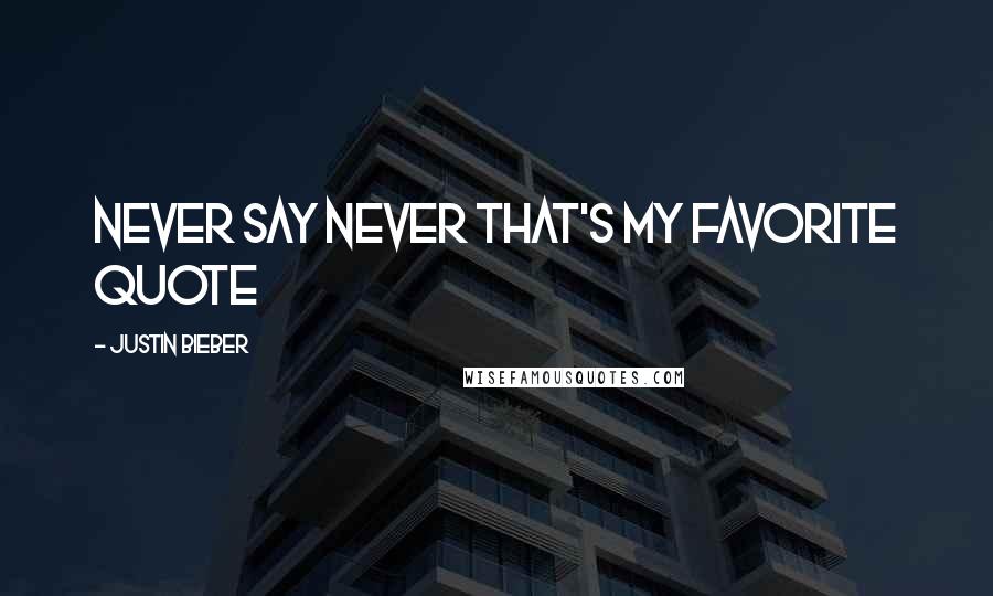 Justin Bieber Quotes: Never say never that's my favorite quote