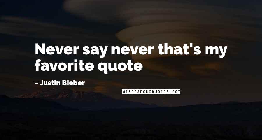 Justin Bieber Quotes: Never say never that's my favorite quote