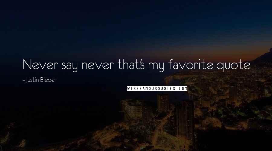 Justin Bieber Quotes: Never say never that's my favorite quote