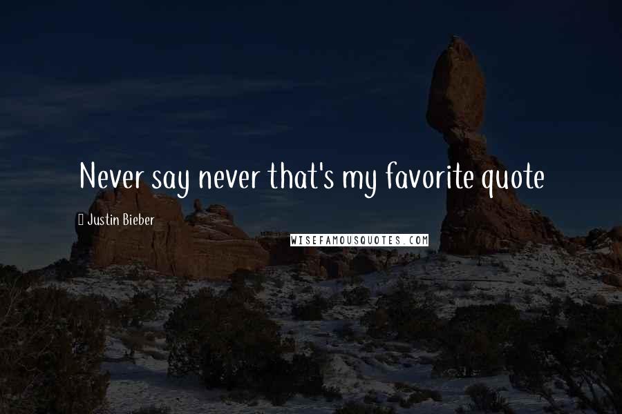 Justin Bieber Quotes: Never say never that's my favorite quote