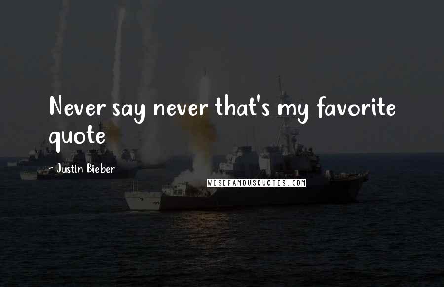 Justin Bieber Quotes: Never say never that's my favorite quote