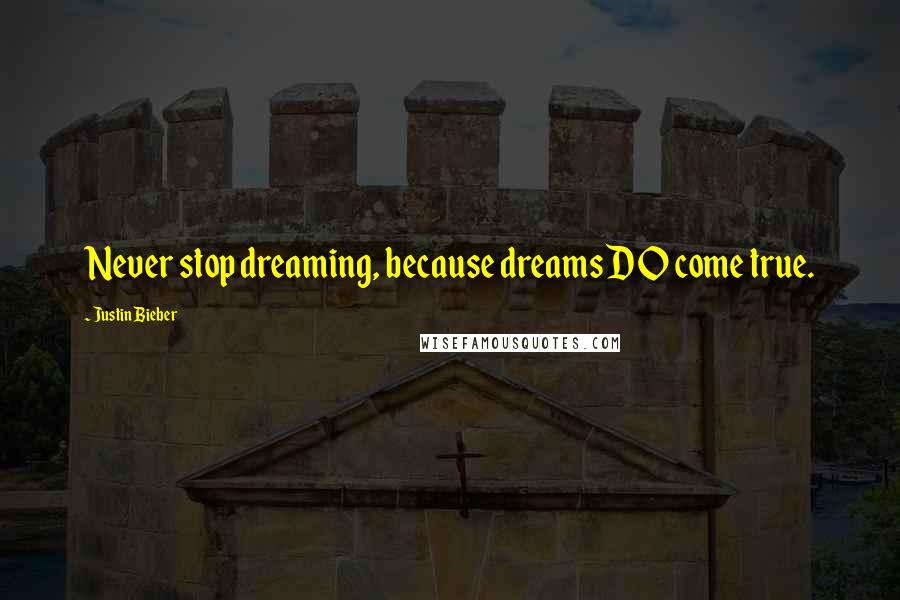 Justin Bieber Quotes: Never stop dreaming, because dreams DO come true.