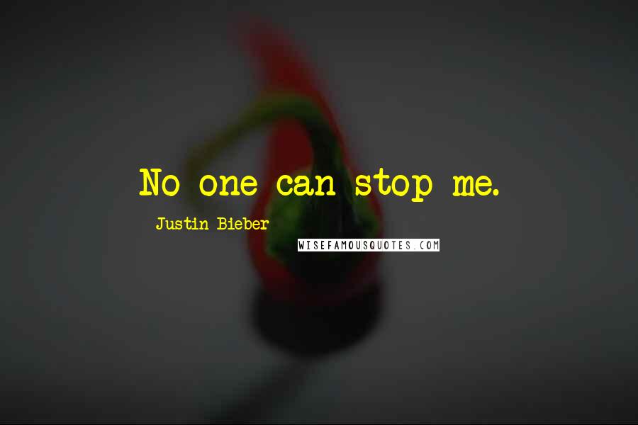 Justin Bieber Quotes: No one can stop me.