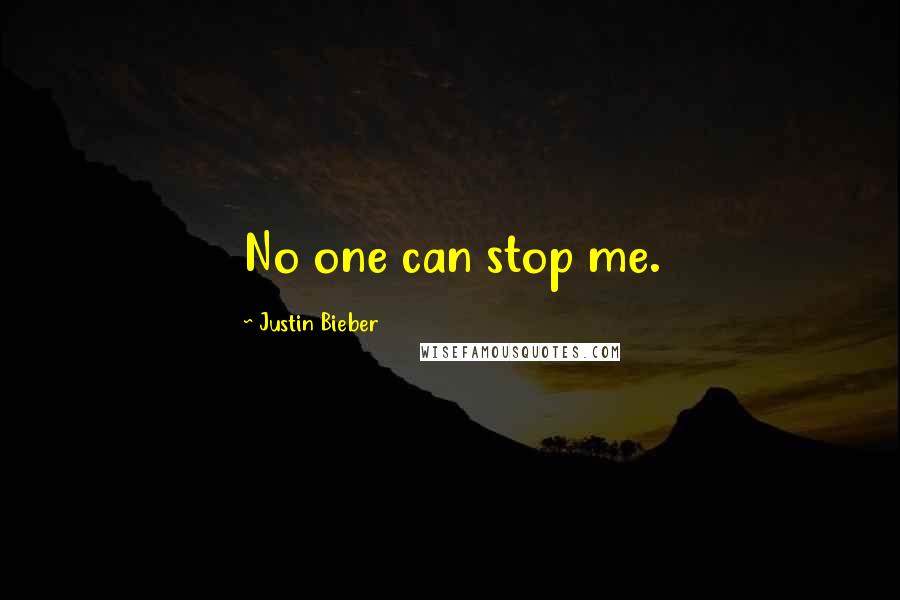 Justin Bieber Quotes: No one can stop me.
