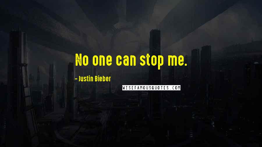 Justin Bieber Quotes: No one can stop me.