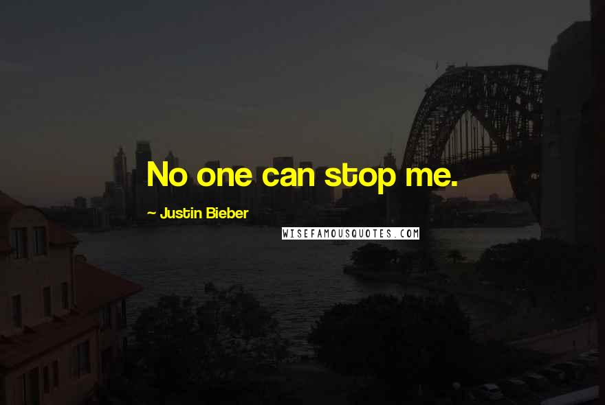 Justin Bieber Quotes: No one can stop me.