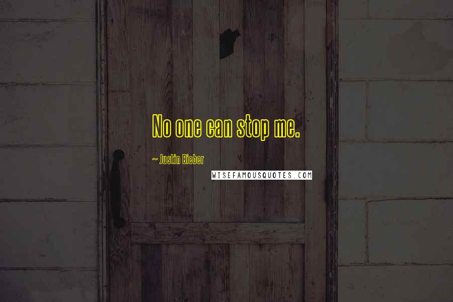 Justin Bieber Quotes: No one can stop me.