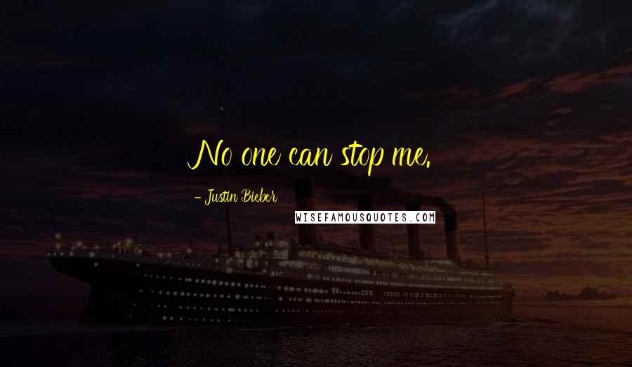 Justin Bieber Quotes: No one can stop me.