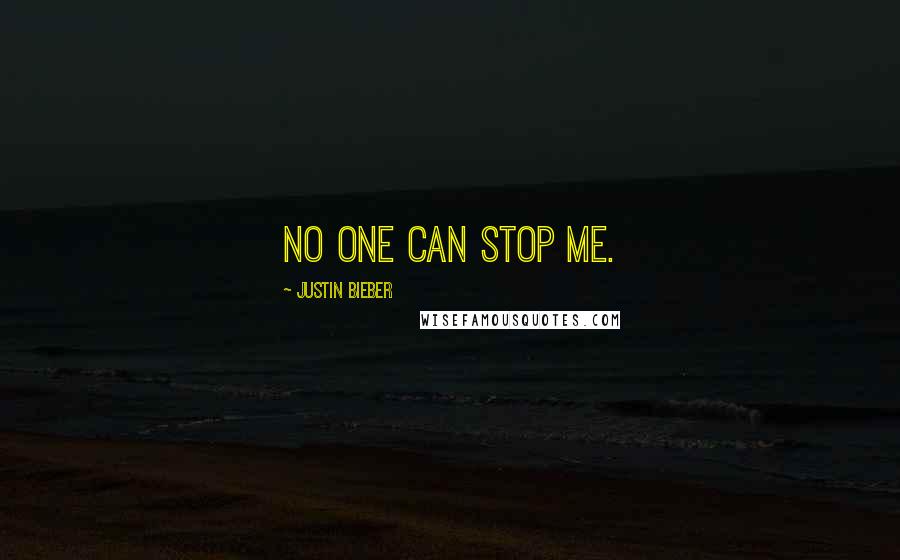 Justin Bieber Quotes: No one can stop me.