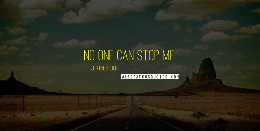 Justin Bieber Quotes: No one can stop me.