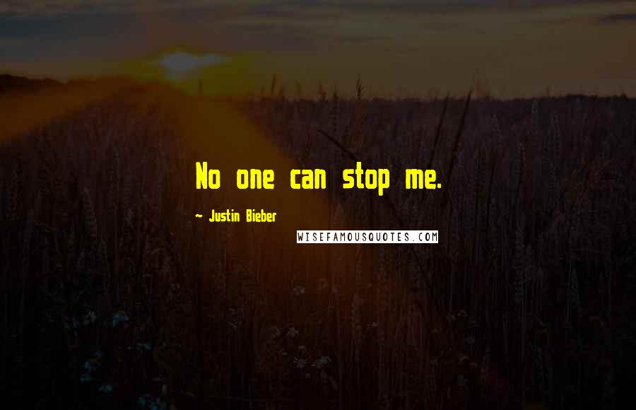 Justin Bieber Quotes: No one can stop me.