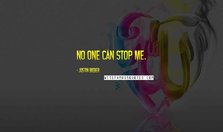Justin Bieber Quotes: No one can stop me.