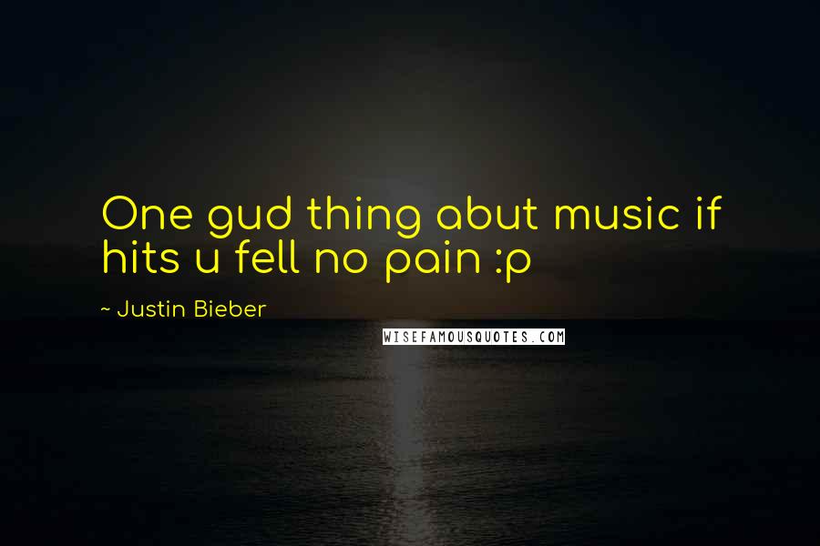 Justin Bieber Quotes: One gud thing abut music if hits u fell no pain :p 