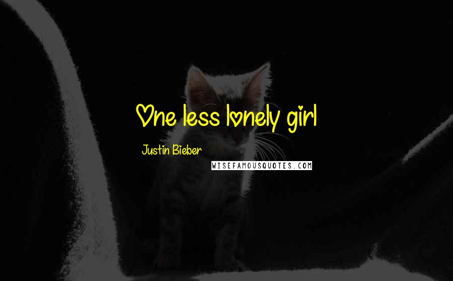 Justin Bieber Quotes: One less lonely girl