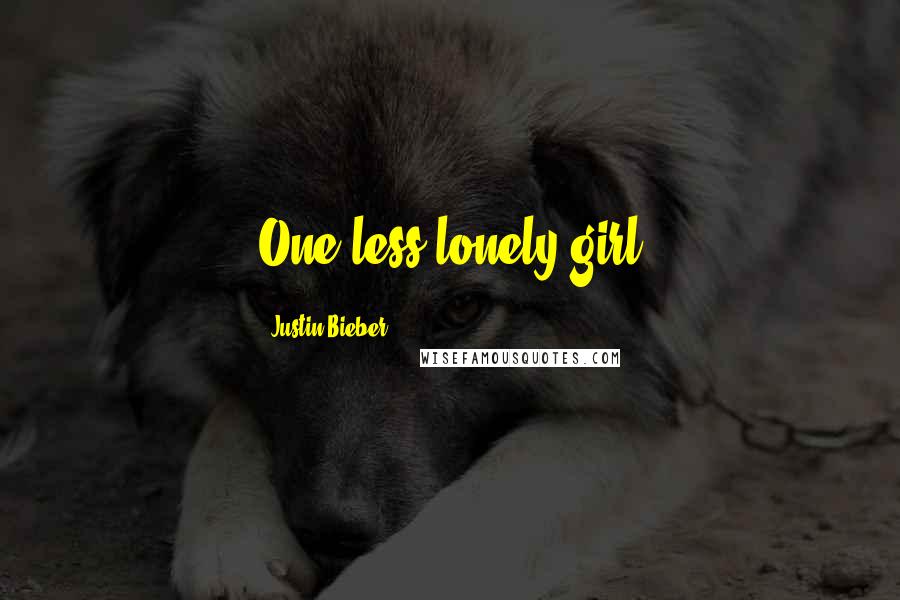 Justin Bieber Quotes: One less lonely girl