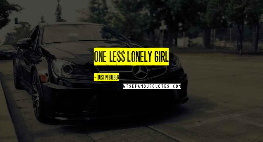 Justin Bieber Quotes: One less lonely girl