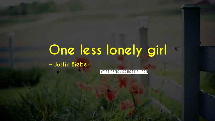 Justin Bieber Quotes: One less lonely girl