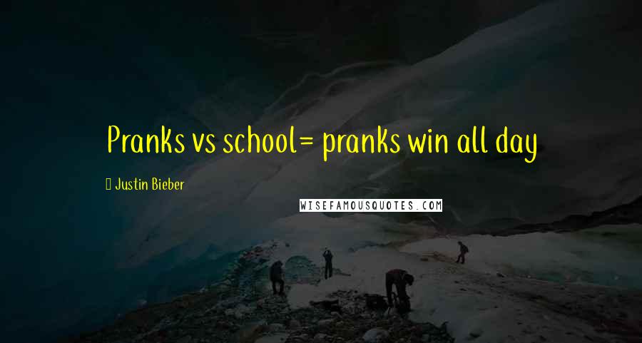 Justin Bieber Quotes: Pranks vs school= pranks win all day