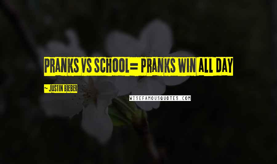 Justin Bieber Quotes: Pranks vs school= pranks win all day