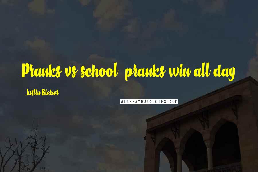 Justin Bieber Quotes: Pranks vs school= pranks win all day