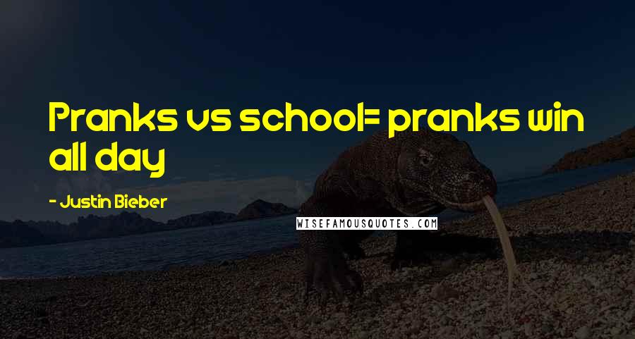 Justin Bieber Quotes: Pranks vs school= pranks win all day