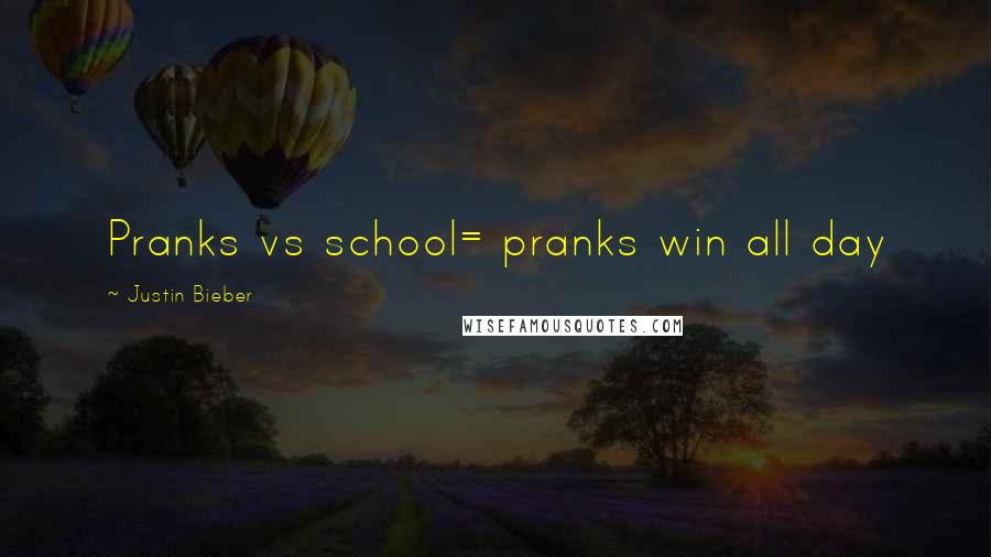 Justin Bieber Quotes: Pranks vs school= pranks win all day