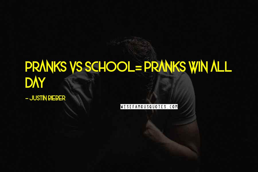 Justin Bieber Quotes: Pranks vs school= pranks win all day