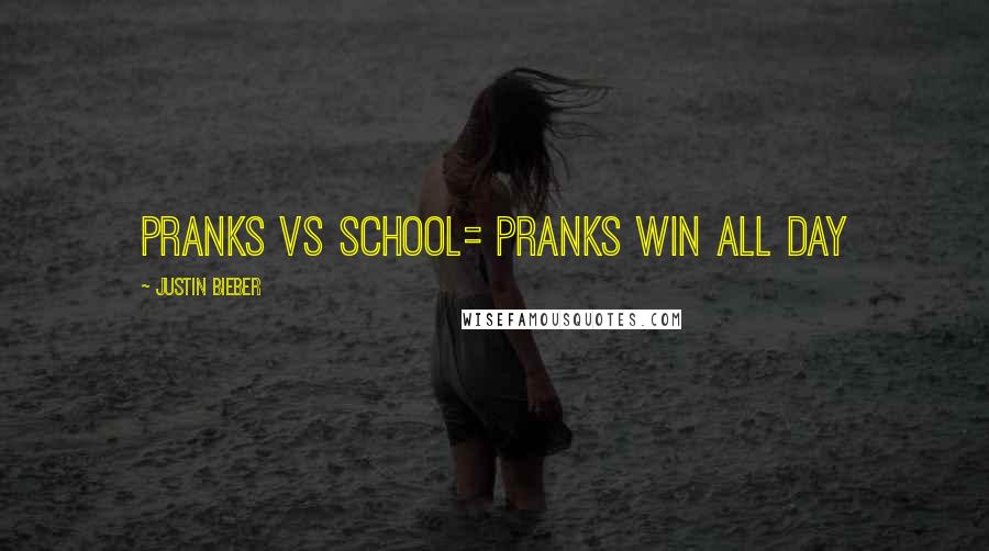 Justin Bieber Quotes: Pranks vs school= pranks win all day