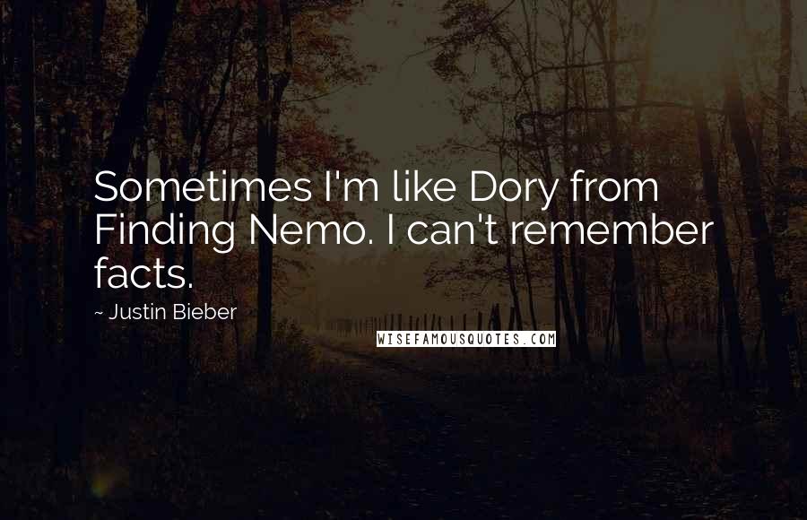 Justin Bieber Quotes: Sometimes I'm like Dory from Finding Nemo. I can't remember facts.