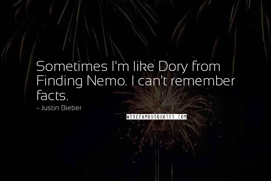 Justin Bieber Quotes: Sometimes I'm like Dory from Finding Nemo. I can't remember facts.