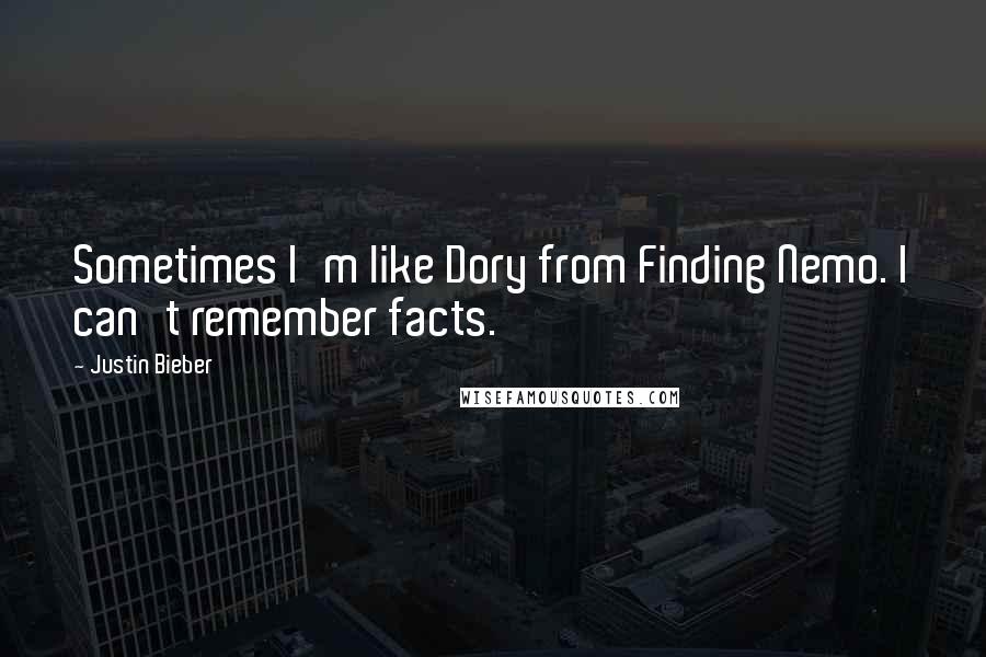 Justin Bieber Quotes: Sometimes I'm like Dory from Finding Nemo. I can't remember facts.